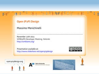 Open (P2P) Design

Massimo Menichinelli

---------------------------------------------------------------------------
November 12th 2011
SIMBioMS Developer Meeting, Helsinki
http://simbioms.org/


Presentation available at:
http://www.slideshare.net/openp2pdesign
 