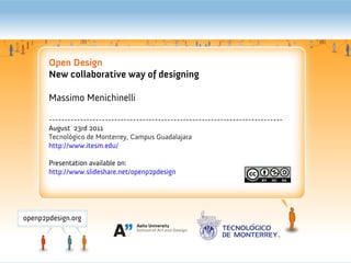 Open Design
New collaborative way of designing

Massimo Menichinelli

---------------------------------------------------------------------------
August 23rd 2011
Tecnológico de Monterrey, Campus Guadalajara
http://www.itesm.edu/

Presentation available on:
http://www.slideshare.net/openp2pdesign
 