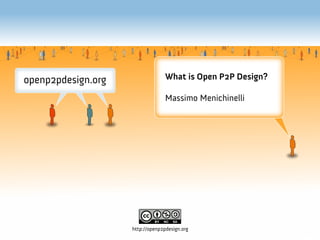 What is Open P2P Design?

              Massimo Menichinelli




http://openp2pdesign.org
 