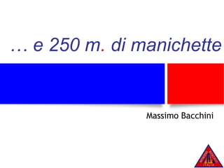 … e 250 m. di manichette
Massimo Bacchini
 