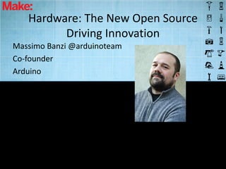 Hardware: The New Open Source
         Driving Innovation
Massimo Banzi @arduinoteam
Co-founder
Arduino
 