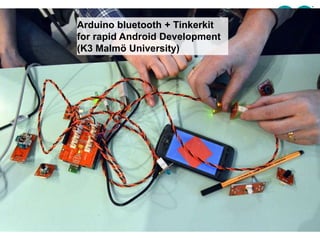 Arduino bluetooth + Tinkerkit
for rapid Android Development
(K3 Malmö University)
 