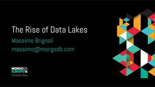 The Rise of Data Lakes
Massimo Brignoli
massimo@mongodb.com
 