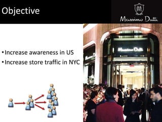 Objective
•Increase awareness in US
•Increase store traffic in NYC
 