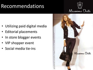 Recommendations
• Utilizing paid digital media
• Editorial placements
• In store blogger events
• VIP shopper event
• Social media tie-ins
 