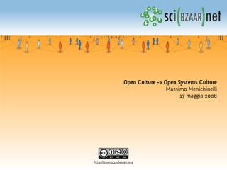 Open Culture -> Open Systems Culture
                                   Massimo Menichinelli
                                        17 maggio 2008




http://openp2pdesign.org