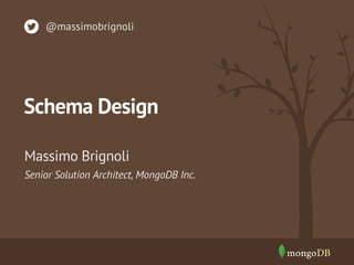 Schema Design
Senior Solution Architect, MongoDB Inc.
Massimo Brignoli
@massimobrignoli
 