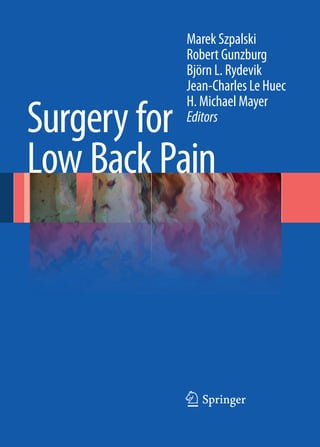 massimo.balsano@gmail.com
123
Surgery for
Low Back Pain
Marek Szpalski
Robert Gunzburg
Björn L. Rydevik
Jean-Charles Le Huec
H. Michael Mayer
Editors
 