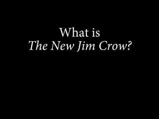 What is
The New Jim Crow?
 