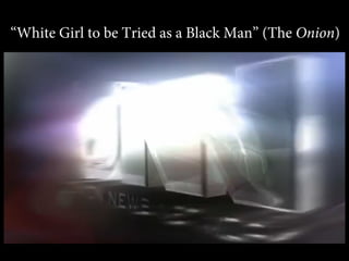 “White Girl to be Tried as a Black Man” (The Onion)
 
