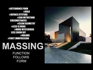 #DETERMINES FORM
#BOLD
#DIFINES ATTITUDE
#CAN WITHSTAND
CIRCUMSTANCES
#CLEAN GEOMETRY
#LESS IS MORE
#MORE MYSTERIOUS
LESS SHOW OFF
#VOLUME
#FIRST IMMPRESSION
MASSING
FUNCTION
FOLLOWS
FORM
 