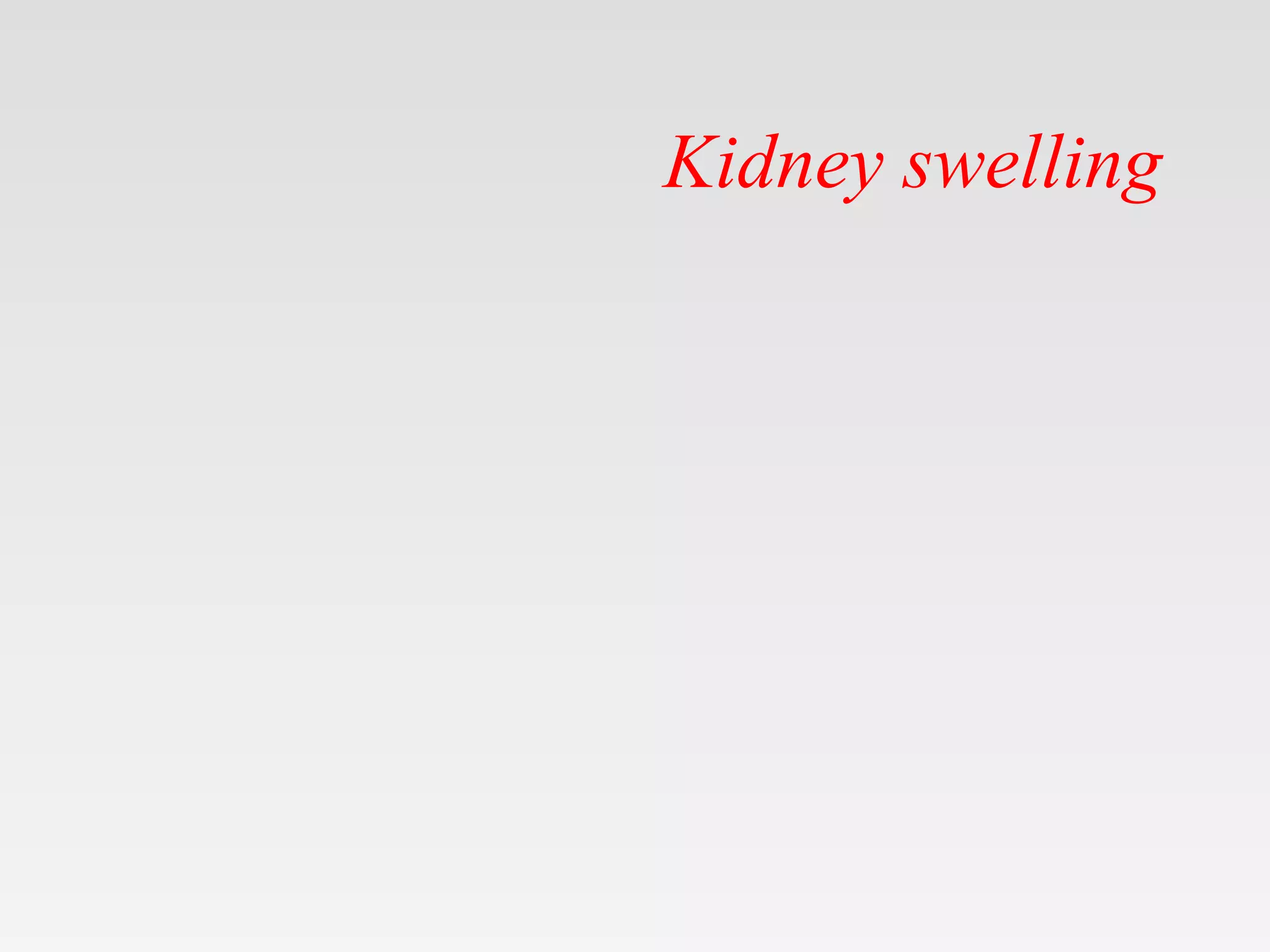 Kidney swelling
 
