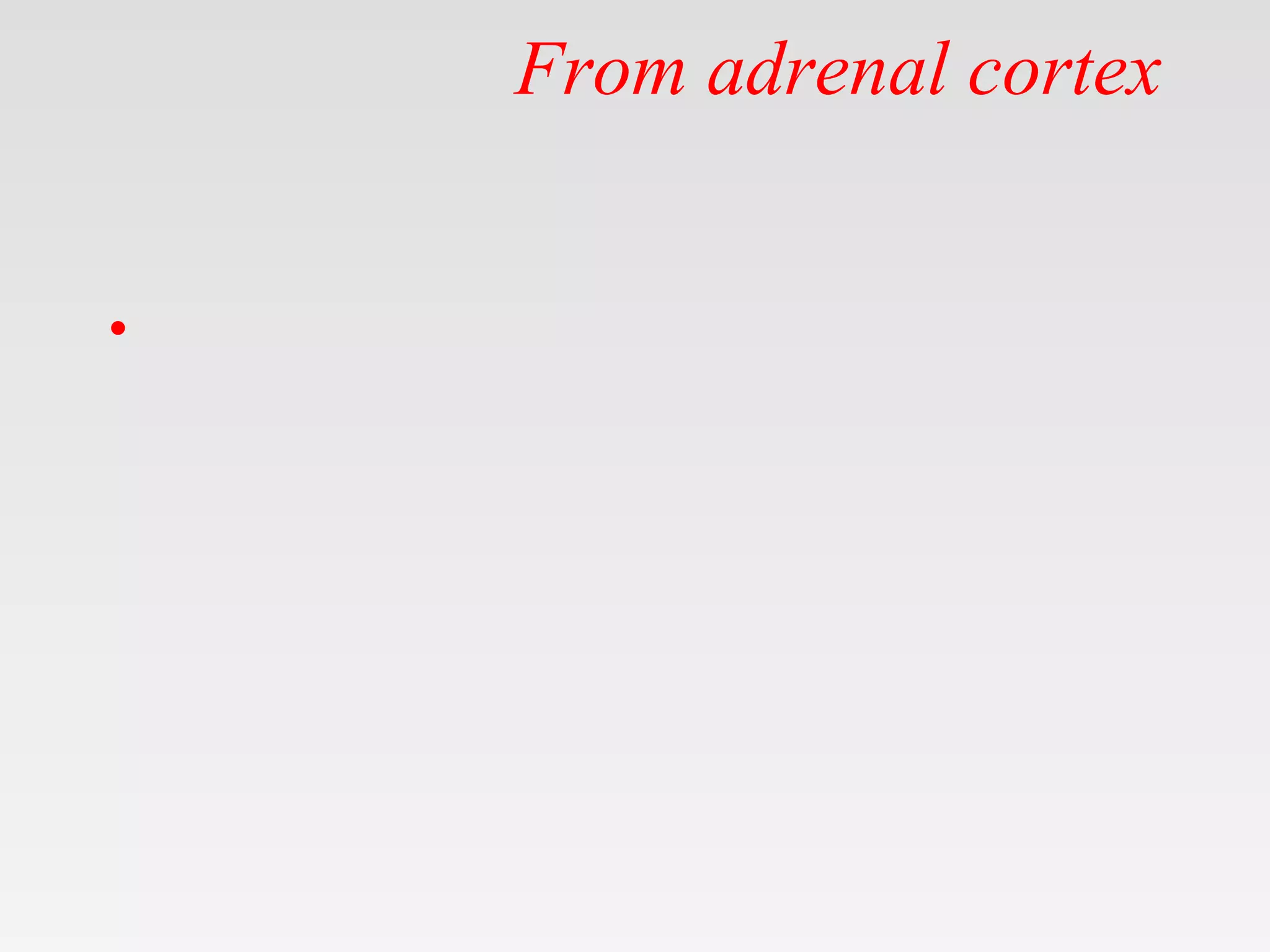 From adrenal cortex
•
 