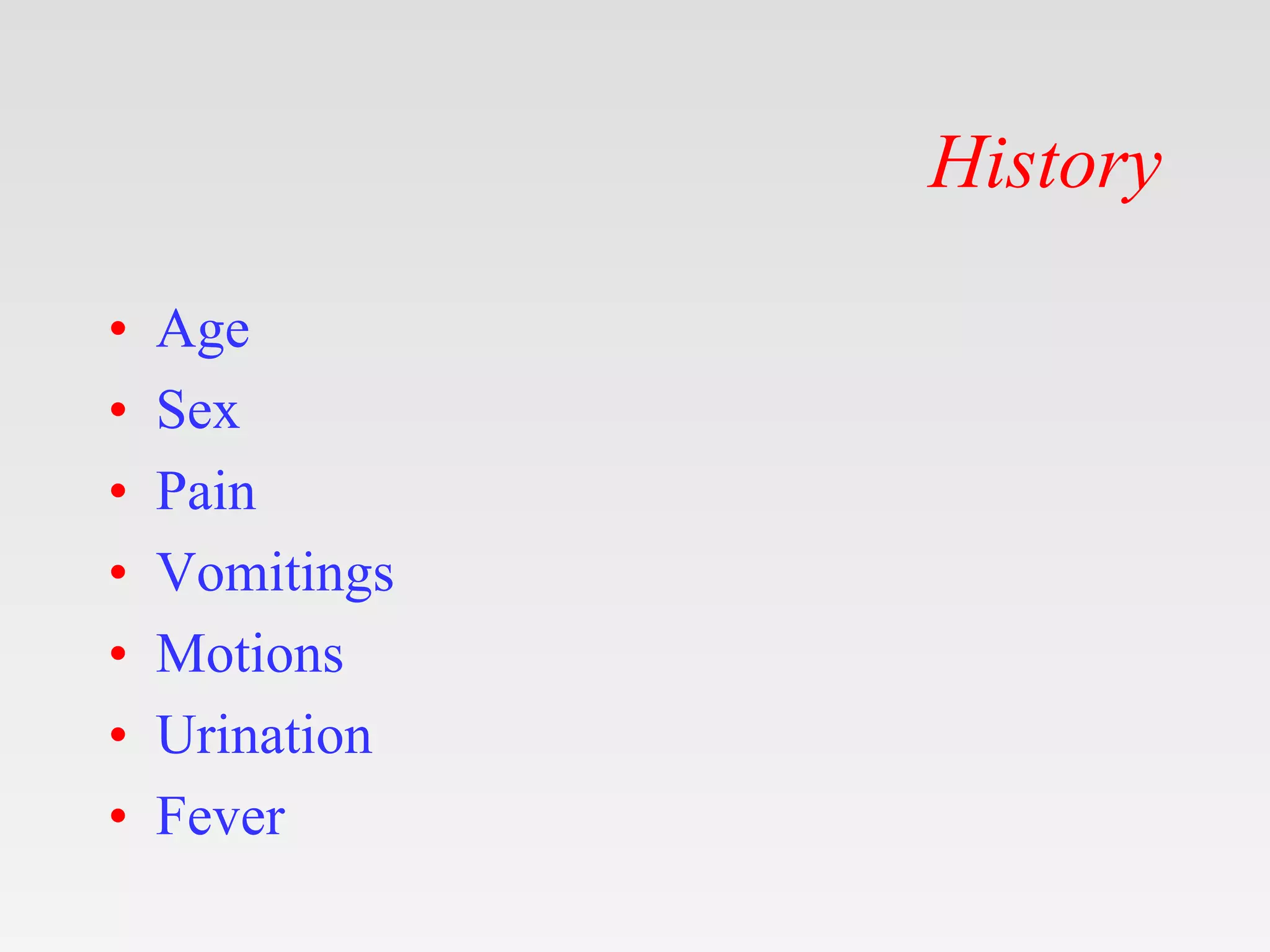 History
• Age
• Sex
• Pain
• Vomitings
• Motions
• Urination
• Fever
 