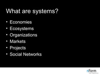 What are systems? Economies Ecosystems Organizations Markets Projects Social Networks 