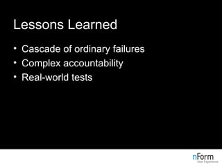 Lessons Learned Cascade of ordinary failures Complex accountability Real-world tests 