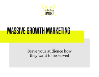 MASSIVEGROWTHMarketing
Serve your audience how
they want to be served
 