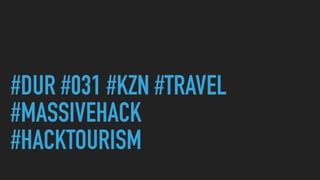 #DUR #031 #KZN #TRAVEL
#MASSIVEHACK
#HACKTOURISM
 