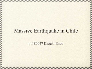 Massive Earthquake in Chile

      s1180047 Kazuki Endo
 