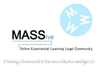 MASSive
 Online Experiential Learning Legal Community
 