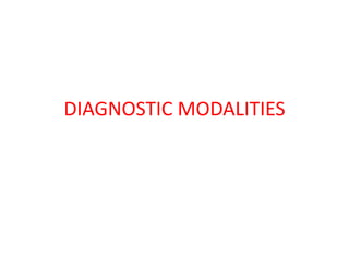DIAGNOSTIC MODALITIES
 