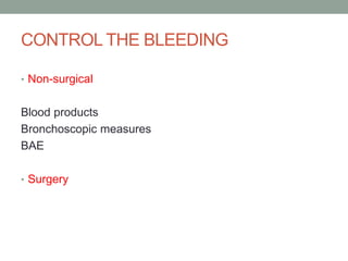 CONTROL THE BLEEDING
• Non-surgical
Blood products
Bronchoscopic measures
BAE
• Surgery
 