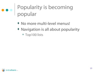 Popularity is becoming popular No more multi-level menus! Navigation is all about popularity Top100 lists 