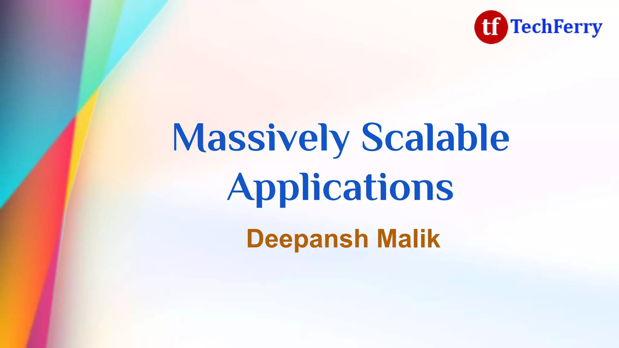 Massively Scalable
Applications
Deepansh Malik
 
