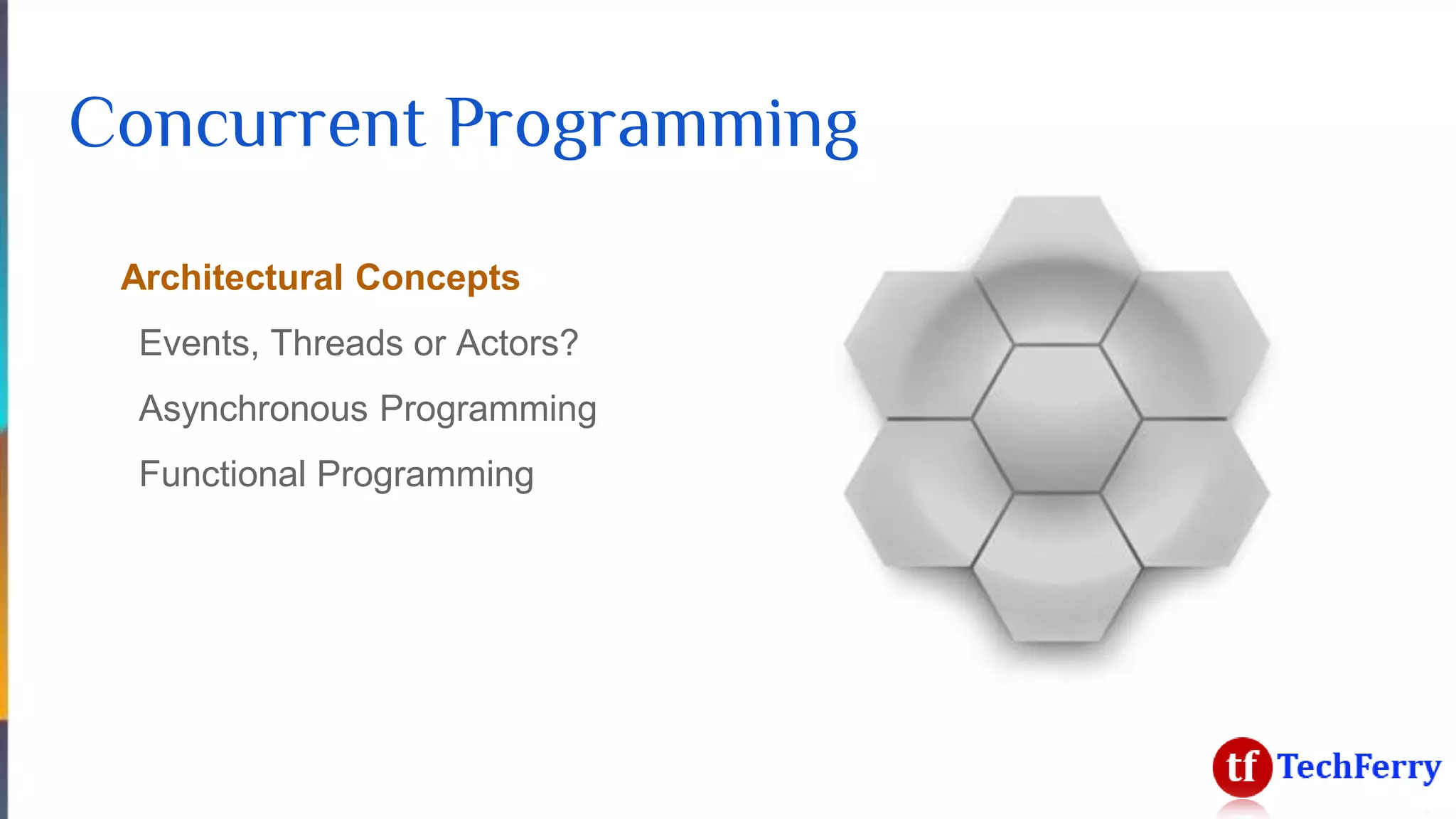 Architectural Concepts
Events, Threads or Actors?
Asynchronous Programming
Functional Programming
Concurrent Programming
 