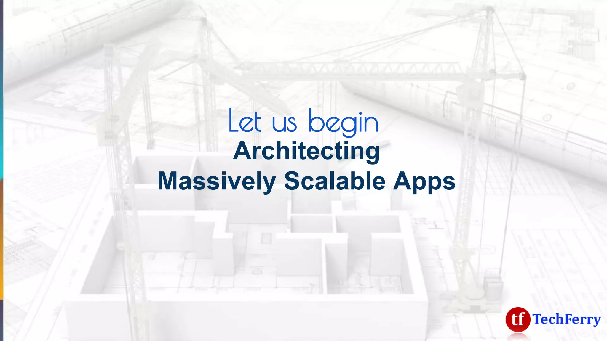 Let us begin
Architecting
Massively Scalable Apps
 