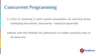 Concurrent Programming
is a form of computing in which several computations are executing during
overlapping time periods ...