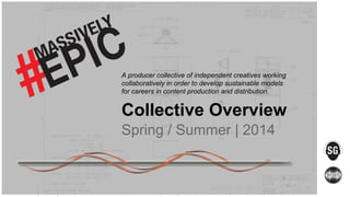 A producer collective of independent creatives working
collaboratively in order to develop sustainable models
for careers in content production and distribution.

Collective Overview
Spring / Summer | 2014

 