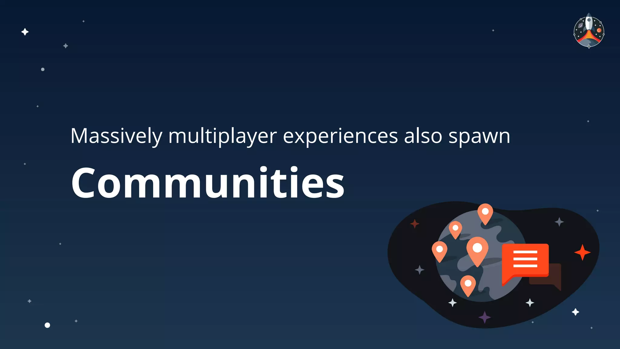 Communities
Massively multiplayer experiences also spawn
 