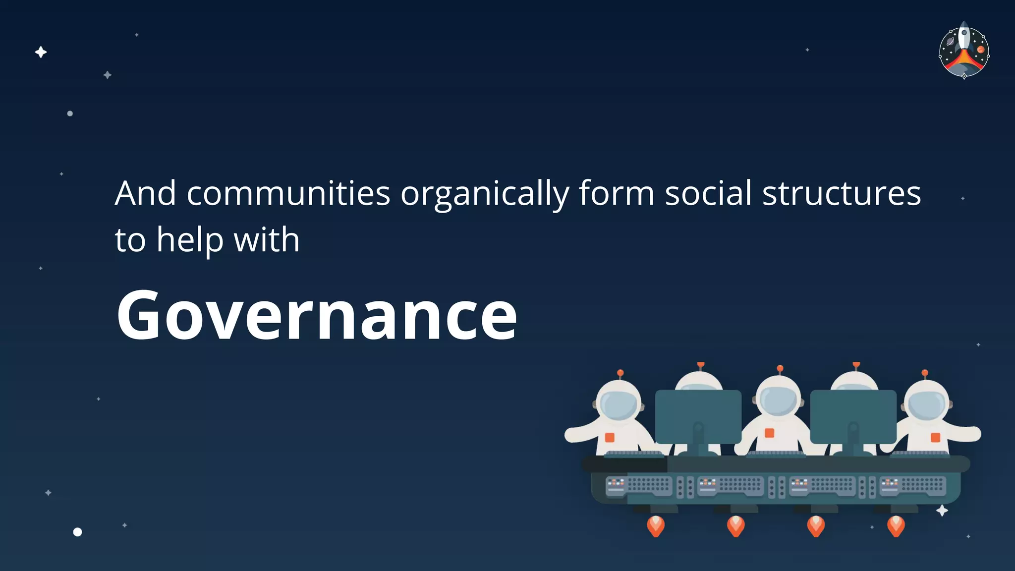 Governance
And communities organically form social structures
to help with
 
