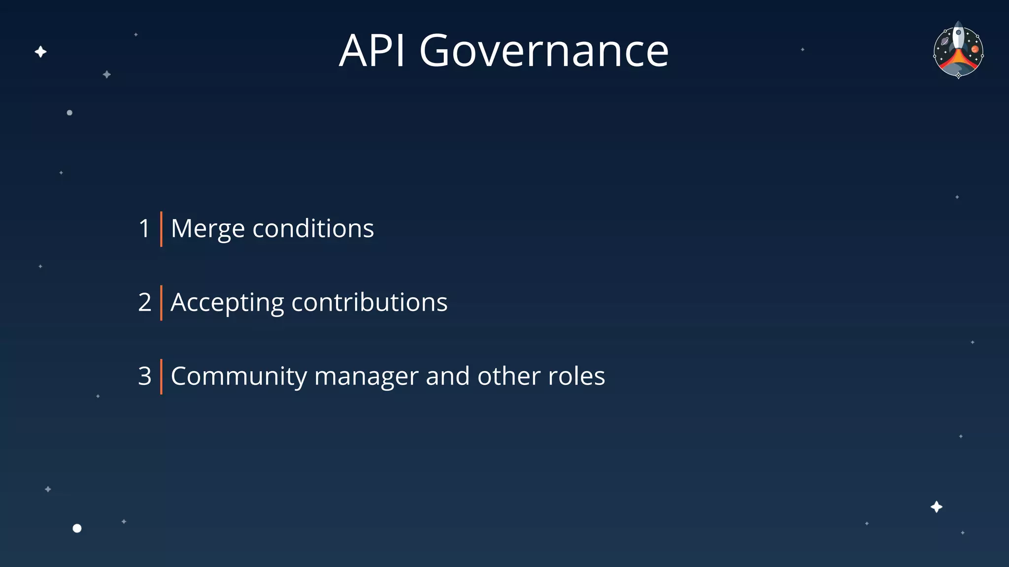 API Governance
1 Merge conditions
2 Accepting contributions
3 Community manager and other roles
 