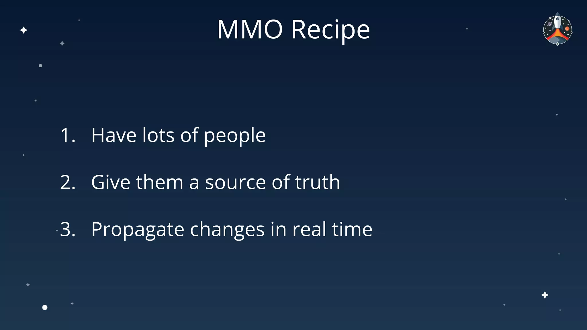 1. Have lots of people
2. Give them a source of truth
3. Propagate changes in real time
MMO Recipe
 