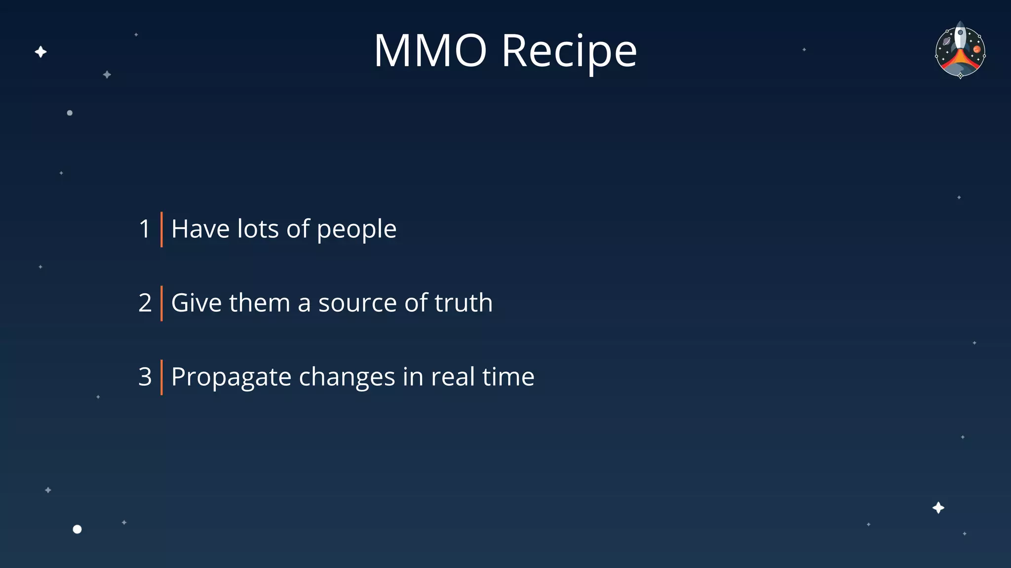 MMO Recipe
1 Have lots of people
2 Give them a source of truth
3 Propagate changes in real time
 