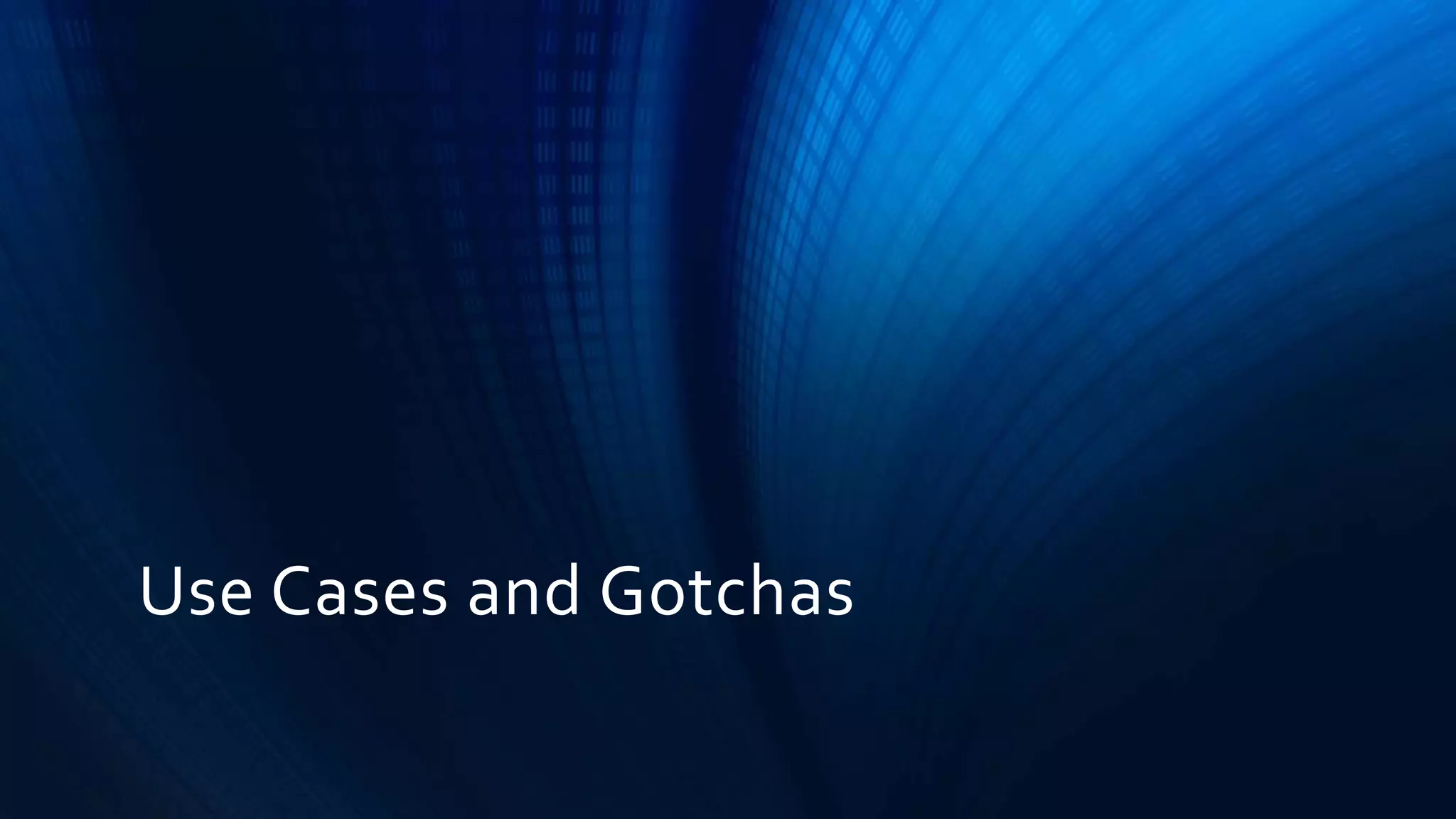 Use Cases and Gotchas
 