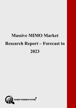 P a g e | 1 Copyright © 2017 Market Research Future.
Massive MIMO Market Research Report – Forecast to 2023
Massive MIMO Market
Research Report – Forecast to
2023
 