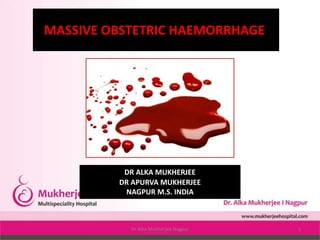 MASSIVE OBSTETRIC HAEMORRHAGE
DR ALKA MUKHERJEE
DR APURVA MUKHERJEE
NAGPUR M.S. INDIA
Dr Alka Mukherjee Nagpur 1
 