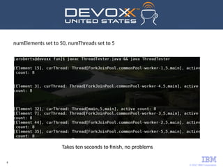 © 2017 IBM Corporation
8
•
numElements set to 50, numThreads set to 5
Takes ten seconds to finish, no problems
 