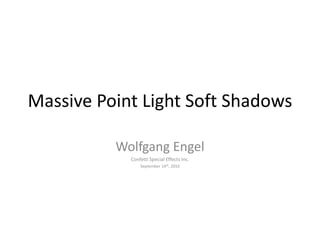 Massive Point Light Soft Shadows
Wolfgang Engel
Confetti Special Effects Inc.
September 14th, 2010
 