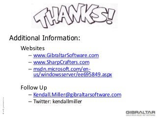 Additional Information:
                  Websites
                     – www.GibraltarSoftware.com
                     – www.SharpCrafters.com
                     – msdn.microsoft.com/en-
                       us/windowsserver/ee695849.aspx

                  Follow Up
                     – Kendall.Miller@gibraltarsoftware.com
© eSymmetrix




                     – Twitter: kendallmiller
 