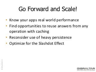 Go Forward and Scale!
               • Know your apps real world performance
               • Find opportunities to reuse answers from any
                 operation with caching
               • Reconsider use of heavy persistence
               • Optimize for the Slashdot Effect
© eSymmetrix
 