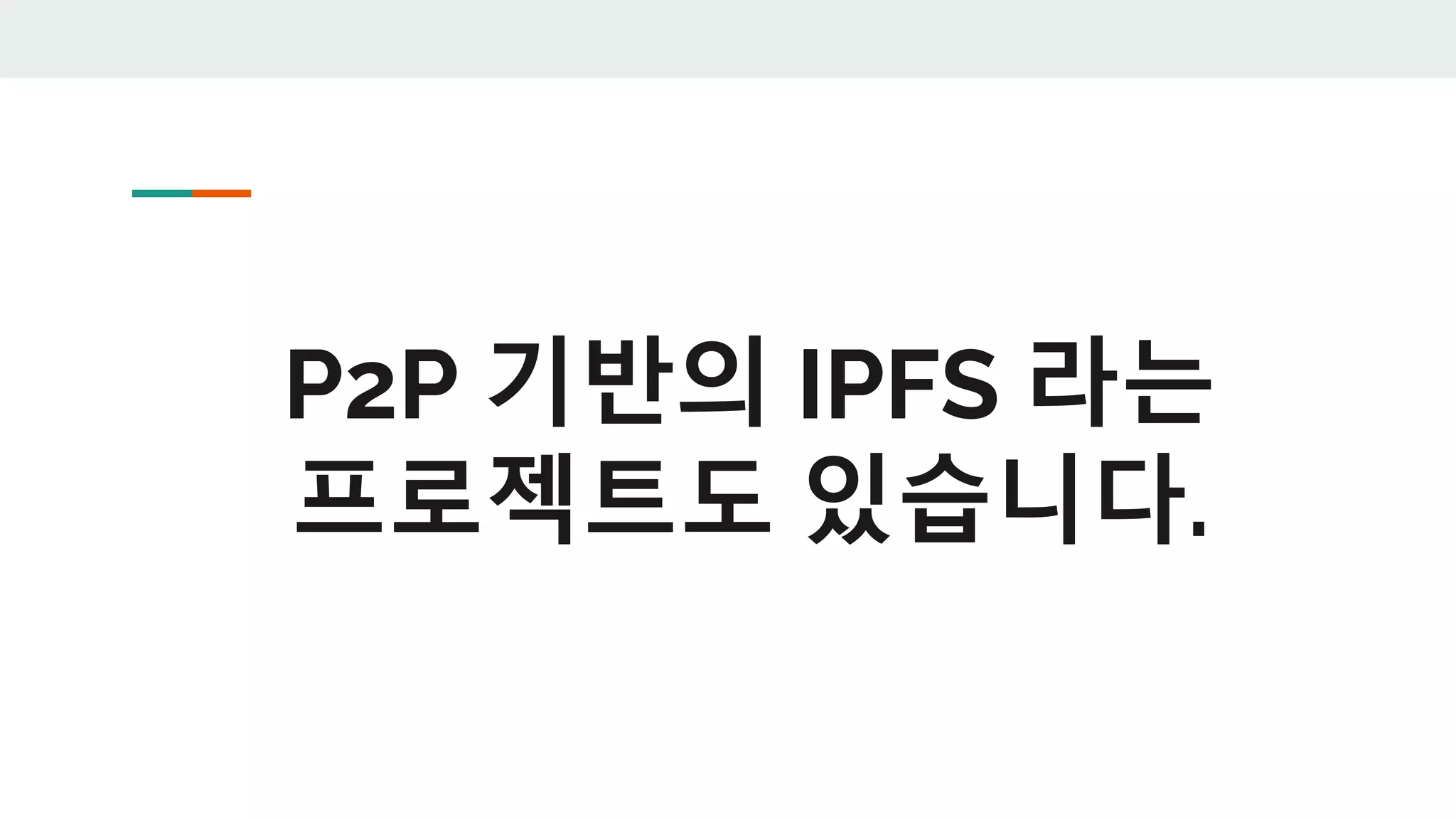P2P 기반의 IPFS 라는
프로젝트도 있습니다.
 