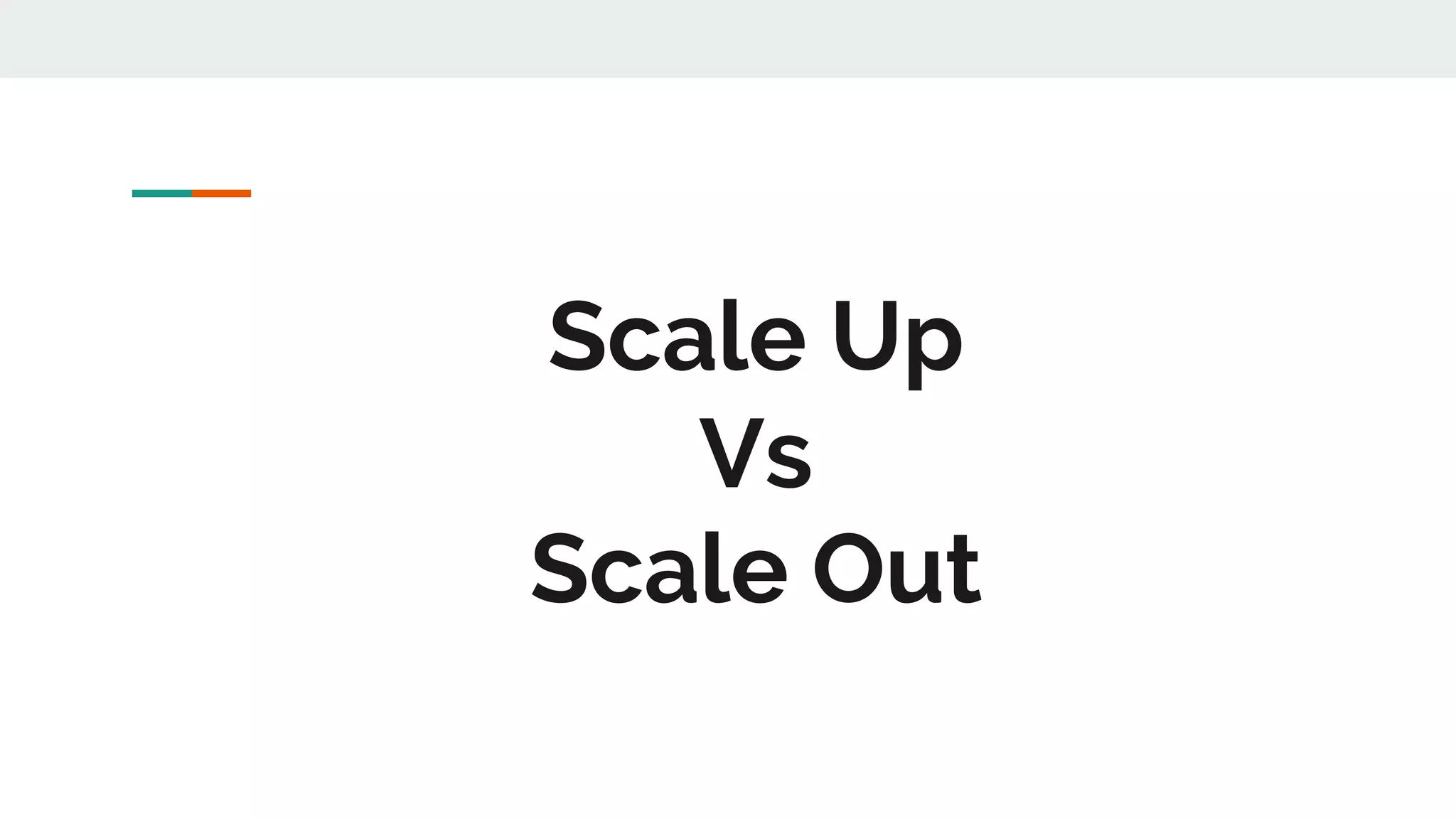 Scale Up
Vs
Scale Out
 