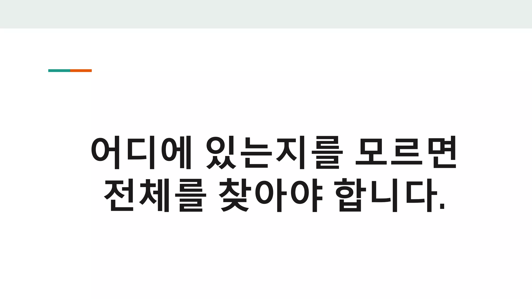 어디에 있는지를 모르면
전체를 찾아야 합니다.
 