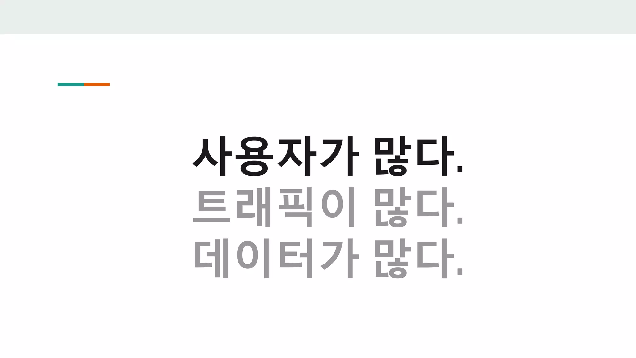 사용자가 많다.
트래픽이 많다.
데이터가 많다.
 