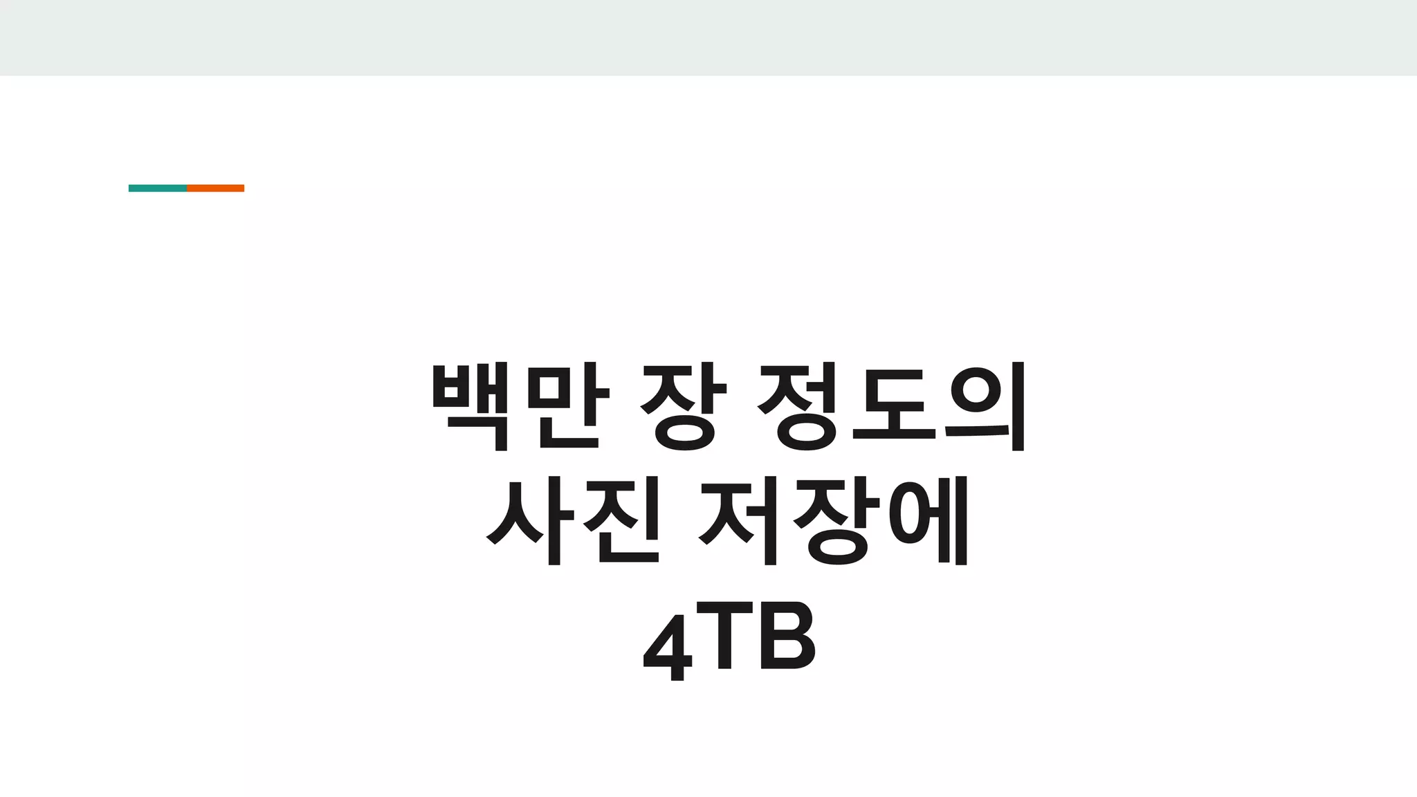 백만 장 정도의
사진 저장에
4TB
 