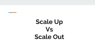 Scale Up
Vs
Scale Out
 